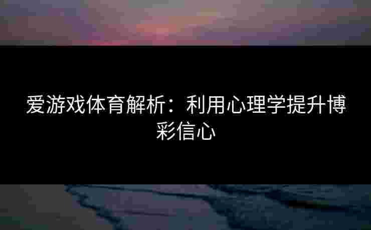 爱游戏体育解析：利用心理学提升博彩信心