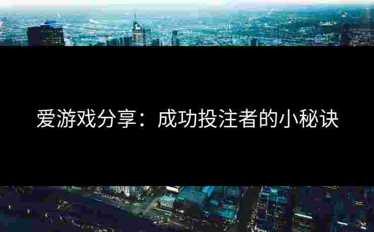 爱游戏分享：成功投注者的小秘诀