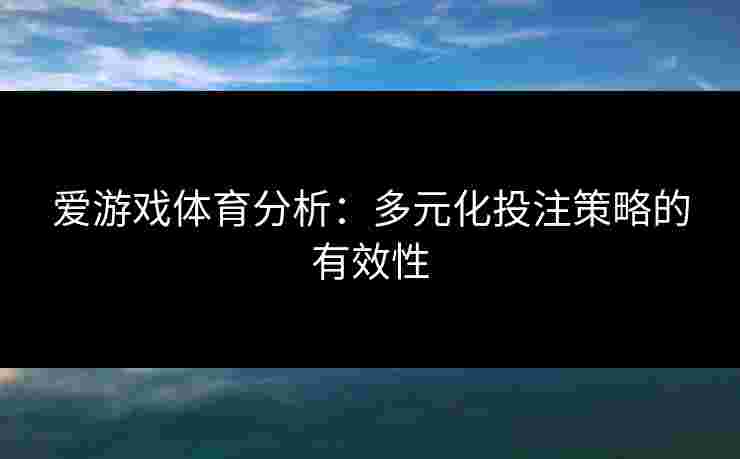 爱游戏体育分析：多元化投注策略的有效性