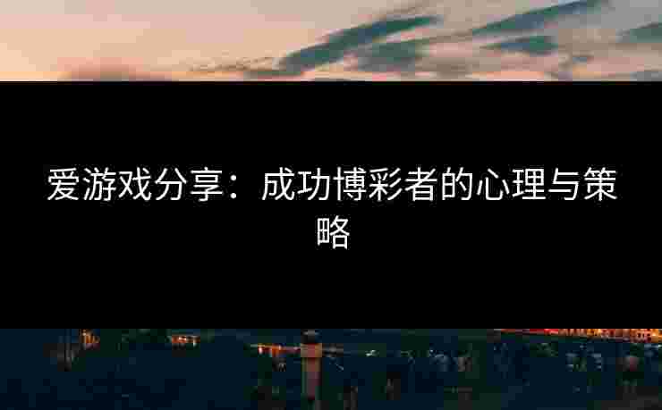 爱游戏分享：成功博彩者的心理与策略
