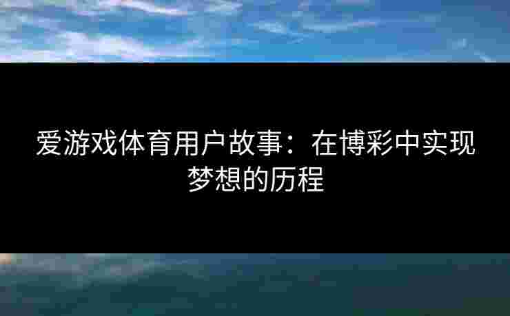爱游戏体育用户故事：在博彩中实现梦想的历程